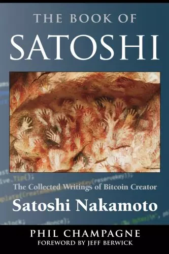 The Book of Satoshi: The Collected Writings of Bitcoin Creator Satoshi Nakamoto